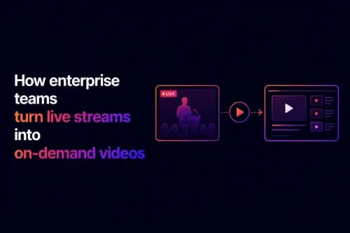 How enterprise teams turn live streams into on-demand videos