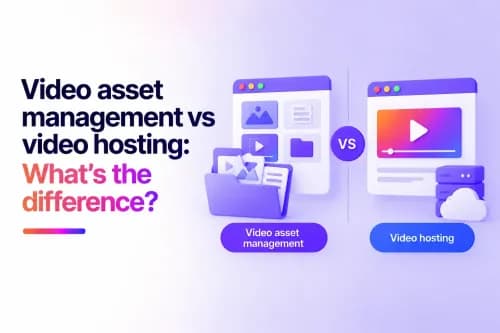 Video asset management vs video hosting: What's the difference?