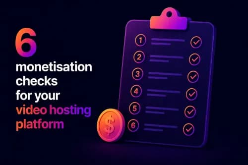 6 monetisation checks for your video hosting platform