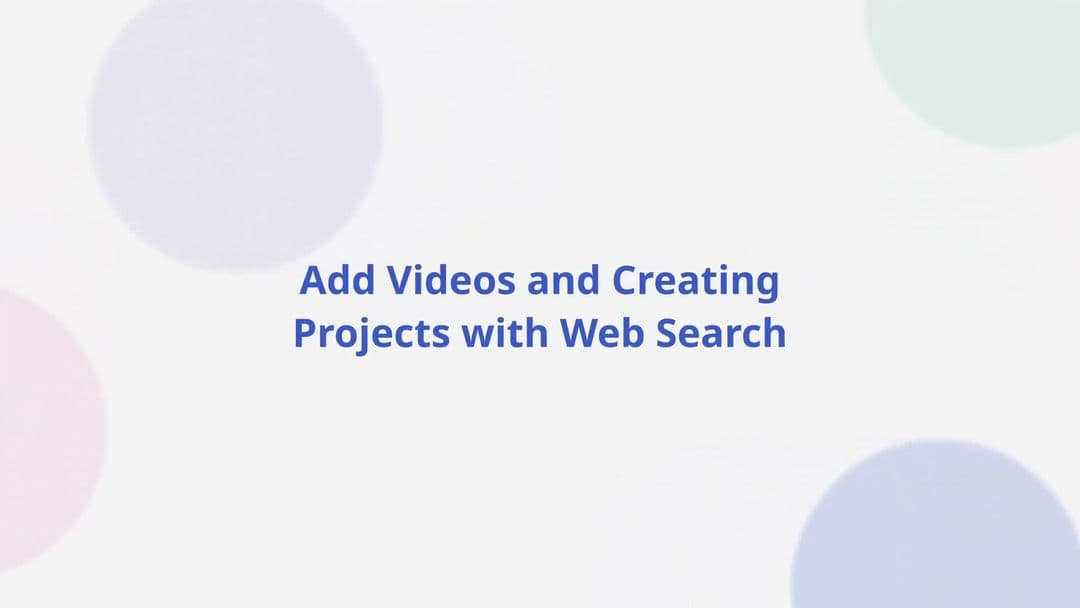 Add Videos and Creating Projects with Web Search